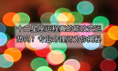 十二星座运程真的能改变运势吗？专业命理师为你揭秘